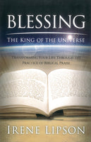 Blessing the King of the Universe : Transforming Your Life Through the Practice of Biblical Praise